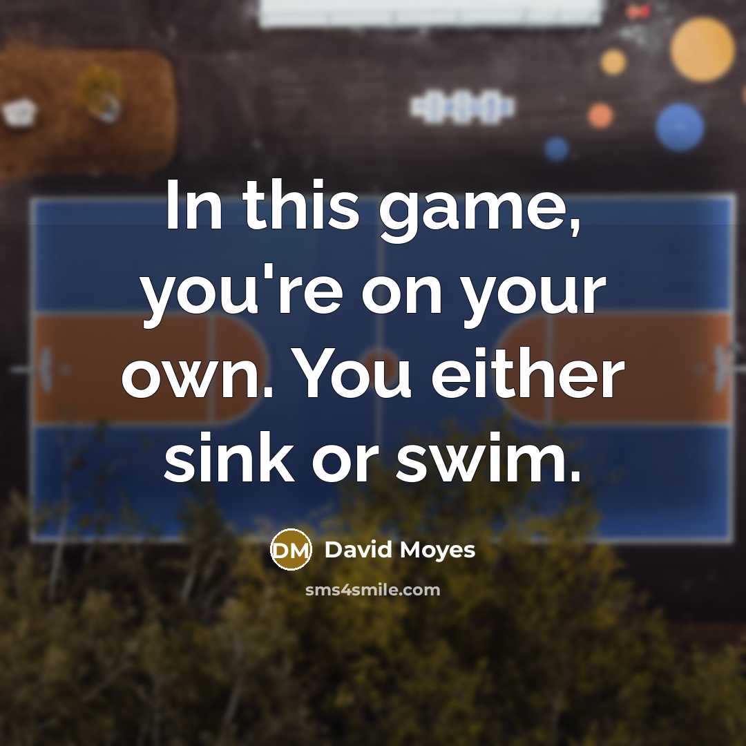 “In this game, you're on your own. You either sink or swim.” quote by David Moyes