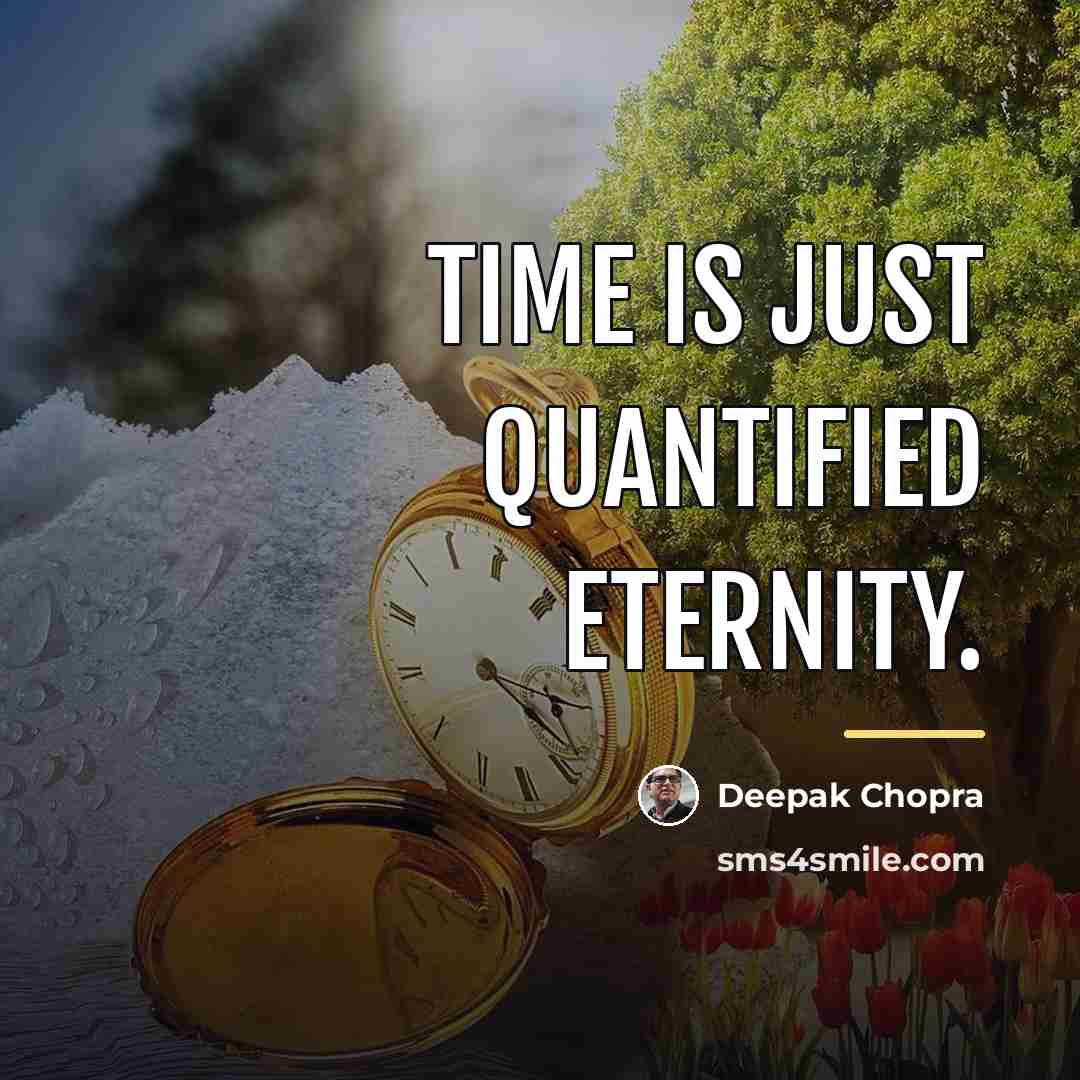 “Time is just quantified eternity.…” quote by Deepak Chopra