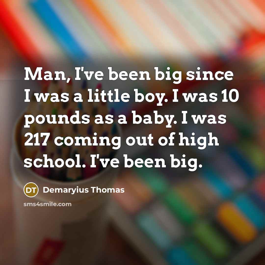“Man, I've been big since I was a little boy.…” quote by Demaryius Thomas