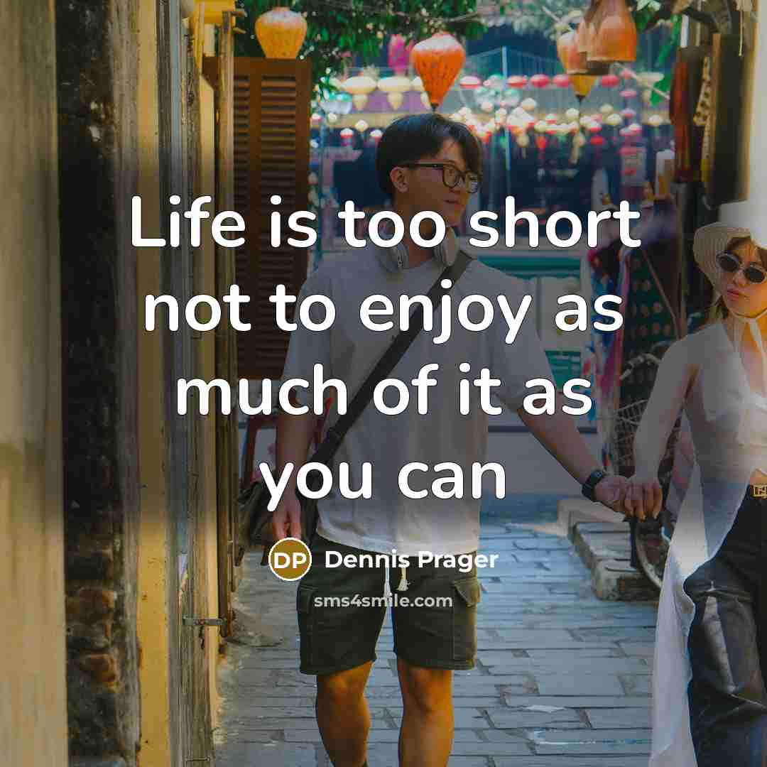 “Life is too short not to enjoy as much of…” quote by Dennis Prager