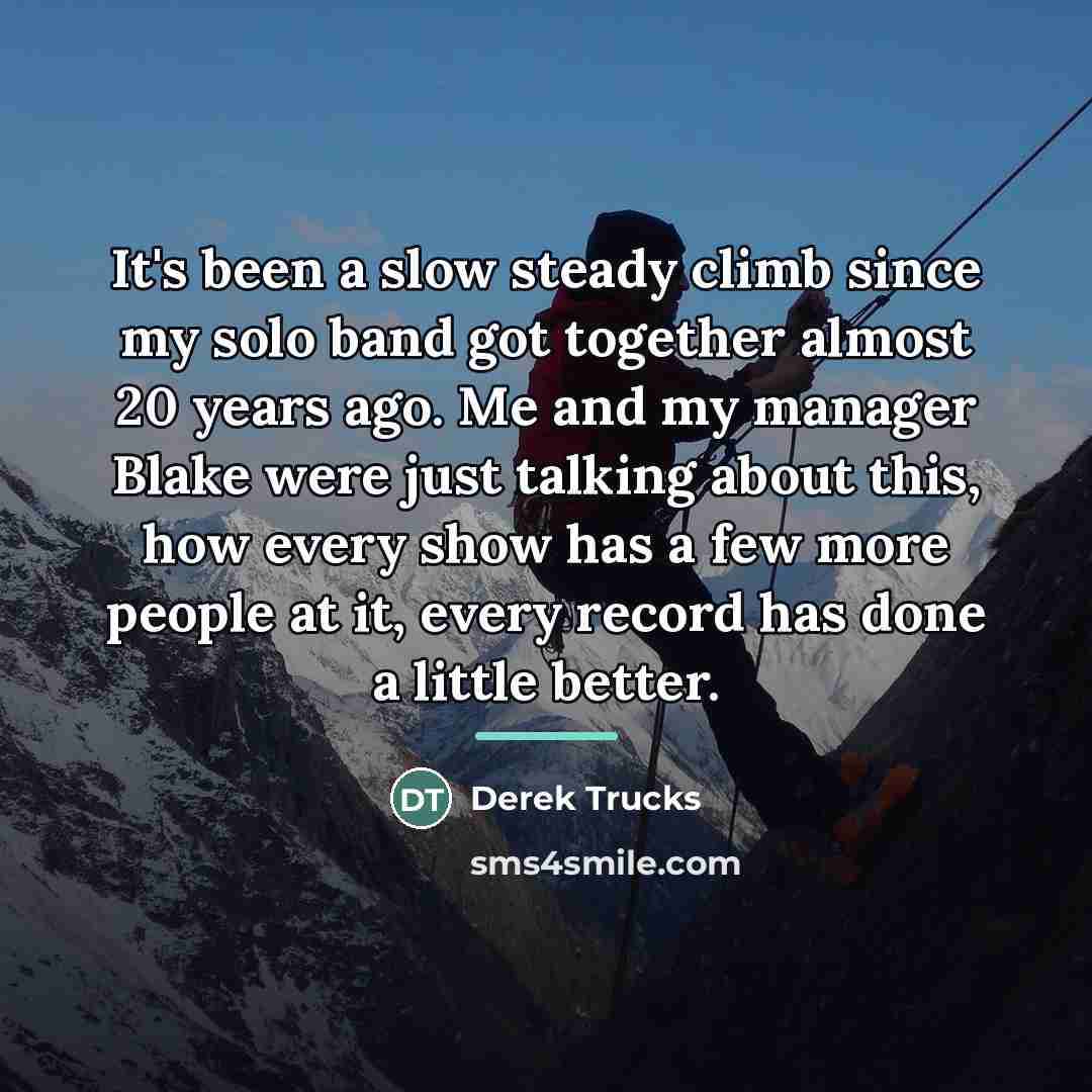 “It's been a slow steady climb since my solo band…” quote by Derek Trucks