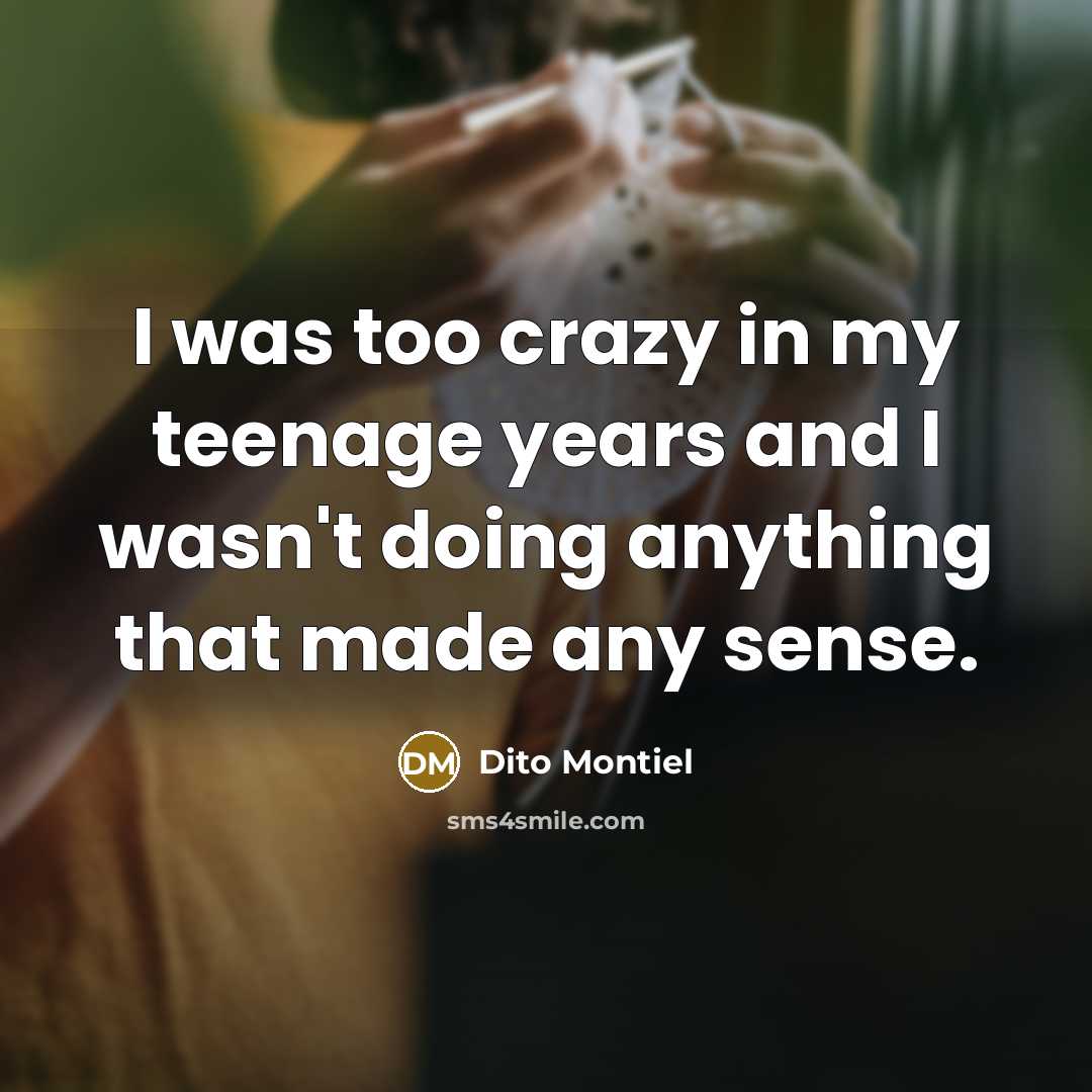 “I was too crazy in my teenage years and I…” quote by Dito Montiel