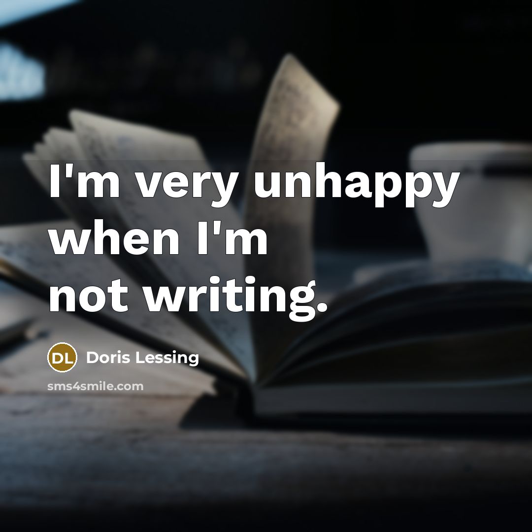“I'm very unhappy when I'm not writing.…” quote by Doris Lessing