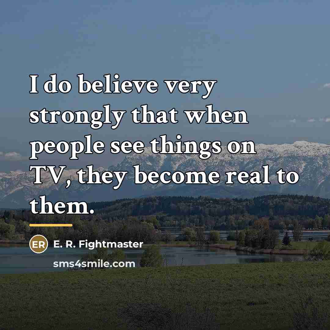 “I do believe very strongly that when people see things…” quote by E. R. Fightmaster