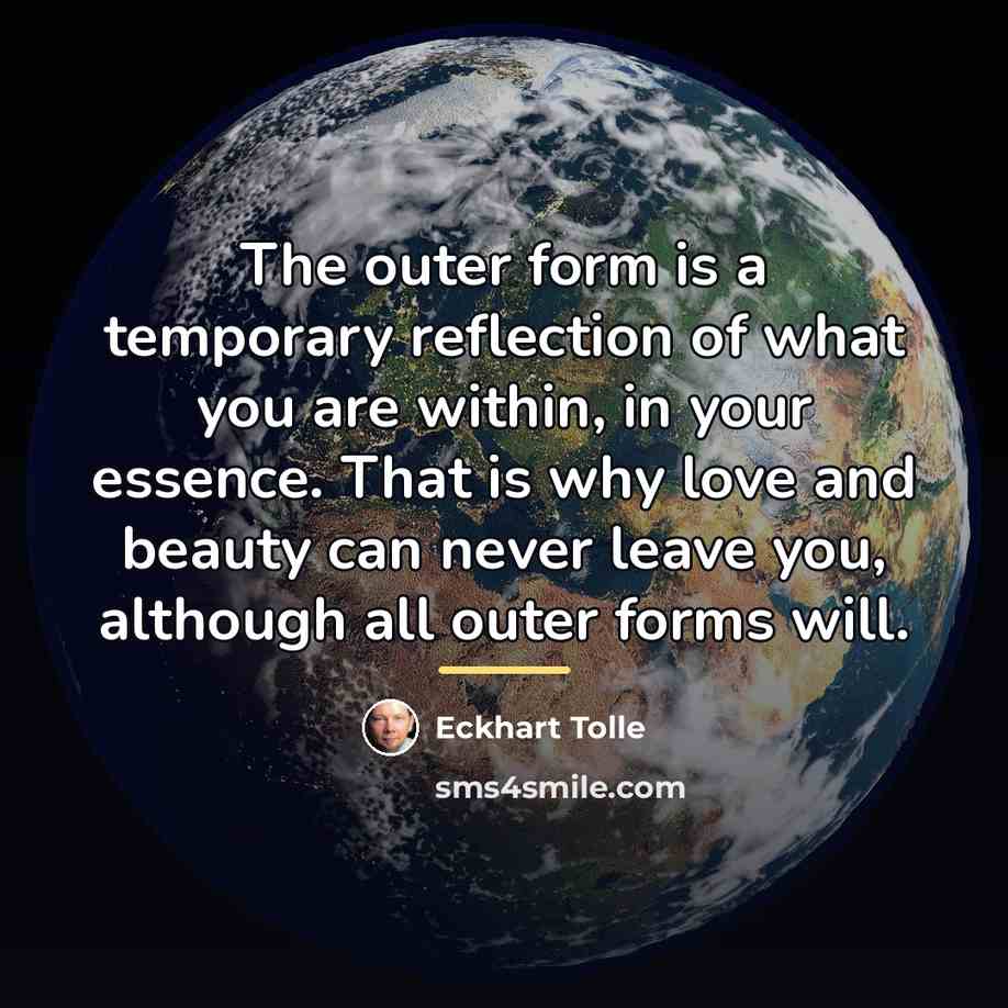 “The outer form is a temporary reflection of what you…” quote by Eckhart Tolle