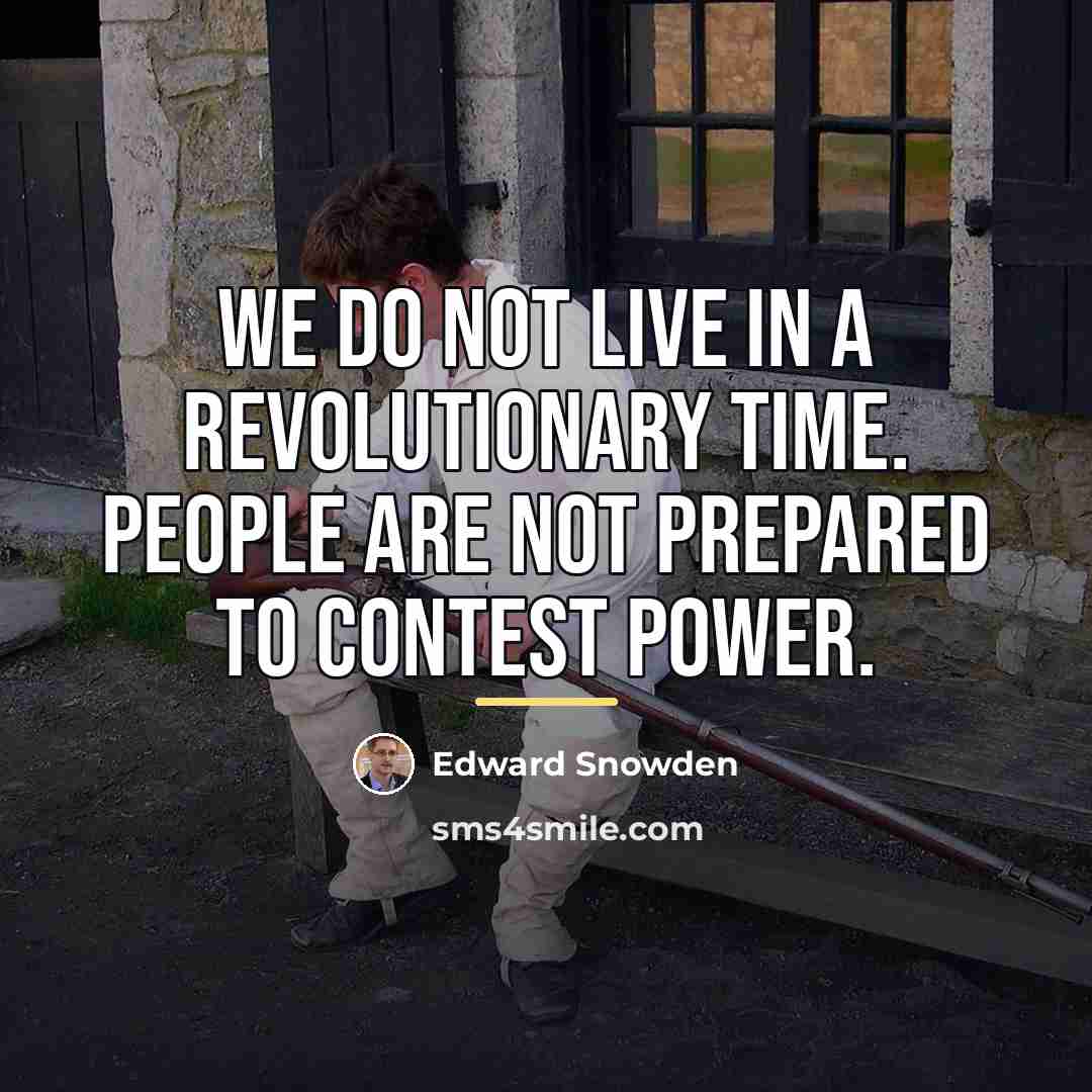 “We do not live in a revolutionary time. People are…” quote by Edward Snowden