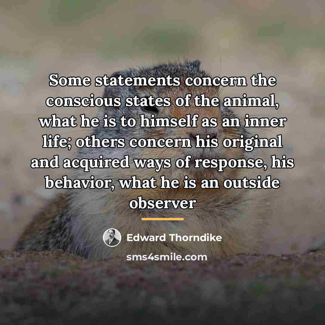 “Some statements concern the conscious states of the animal, what…” quote by Edward Thorndike
