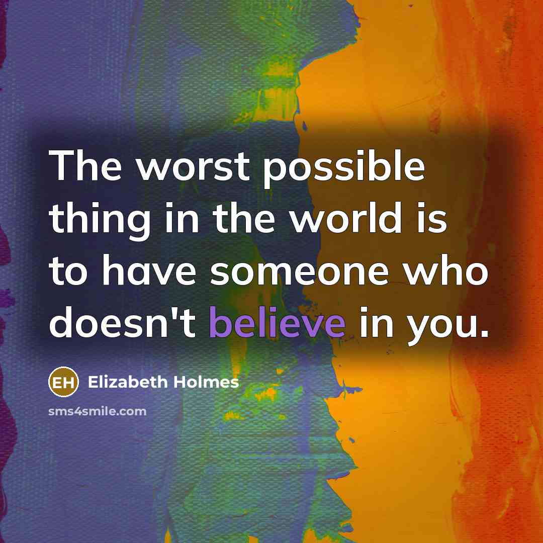 “The worst possible thing in the world is to have…” quote by Elizabeth Holmes