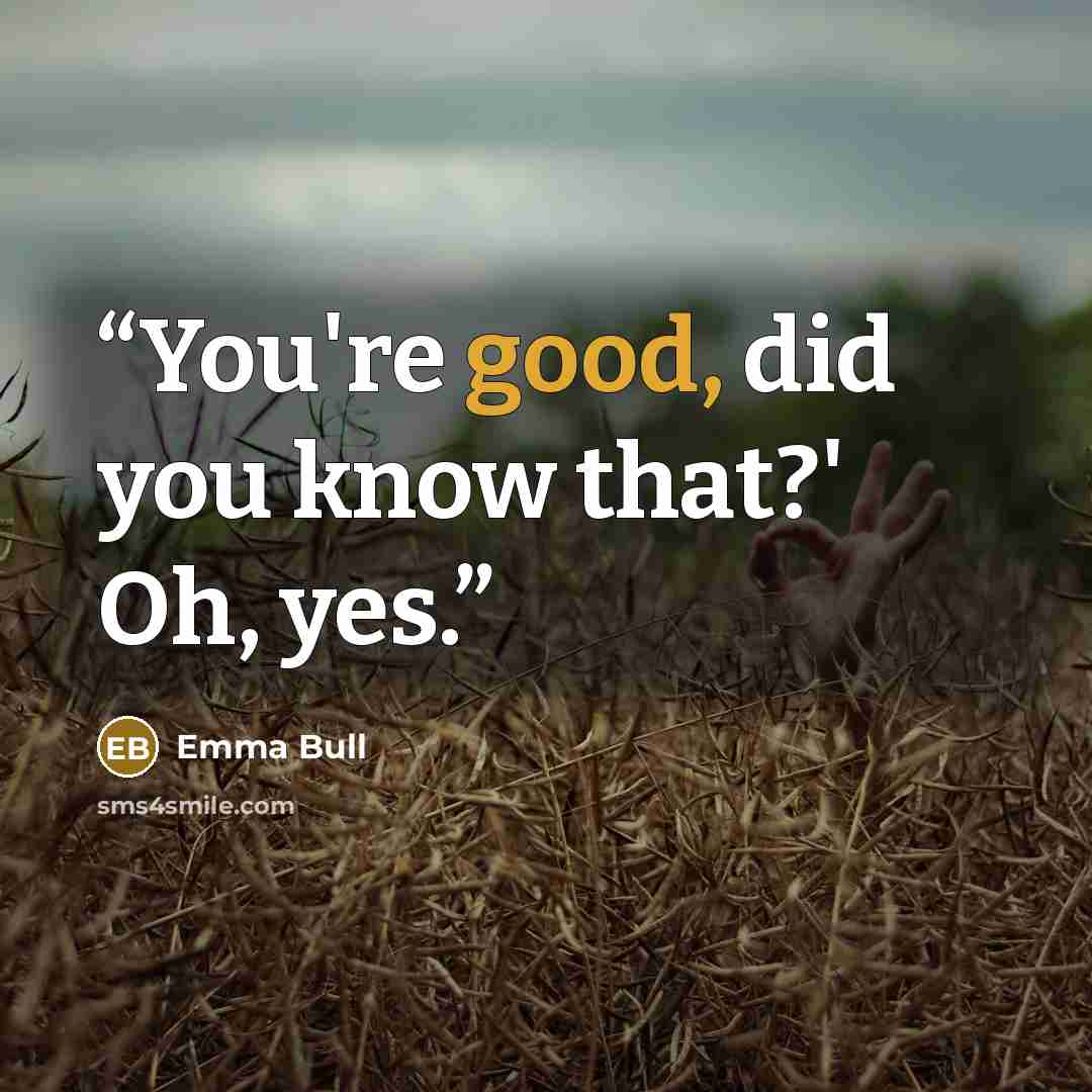 “You're good, did you know that?' Oh, yes.” quote by Emma Bull