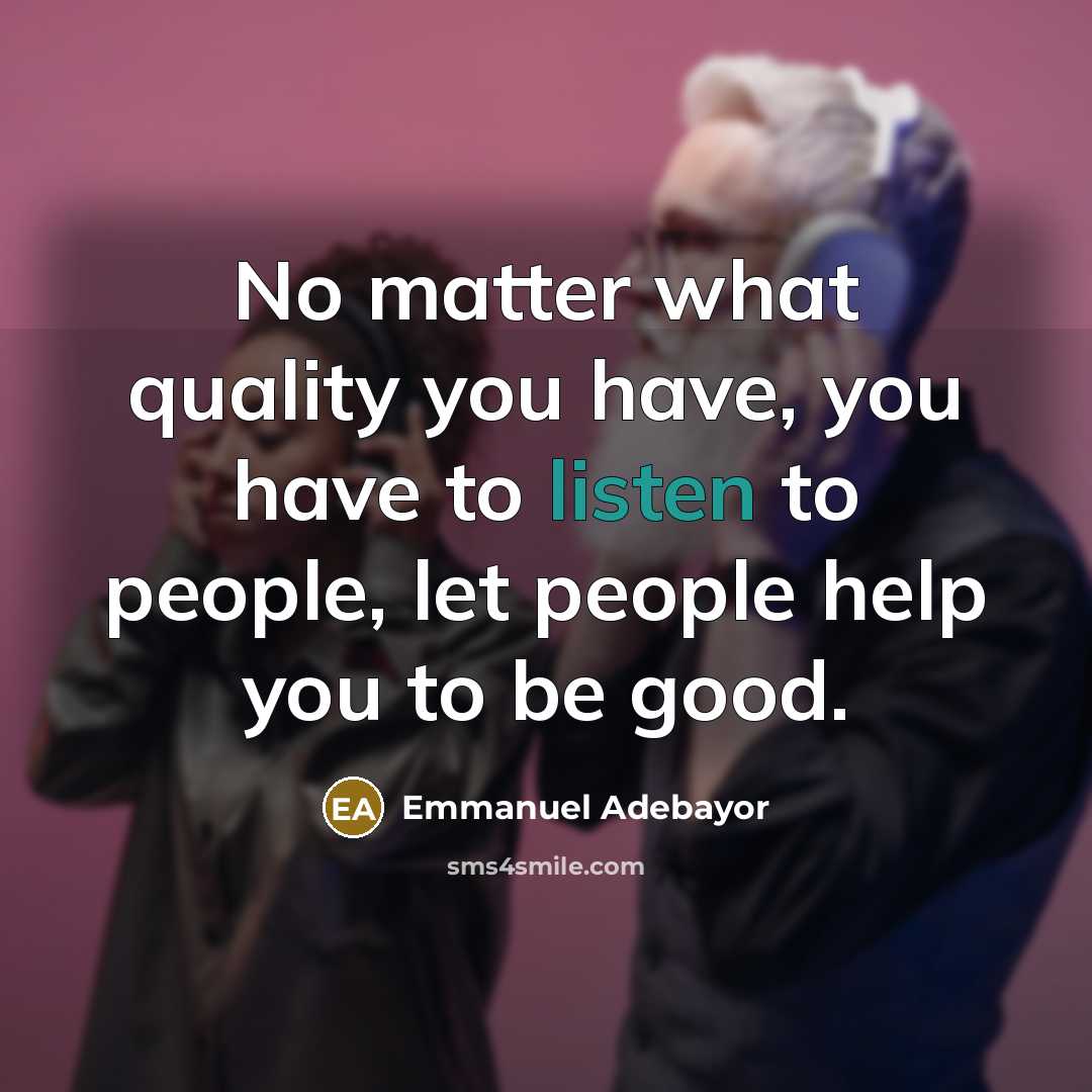 “No matter what quality you have, you have to listen…” quote by Emmanuel Adebayor