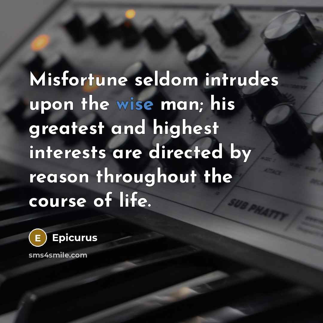 “Misfortune seldom intrudes upon the wise man; his greatest and…” quote by Epicurus