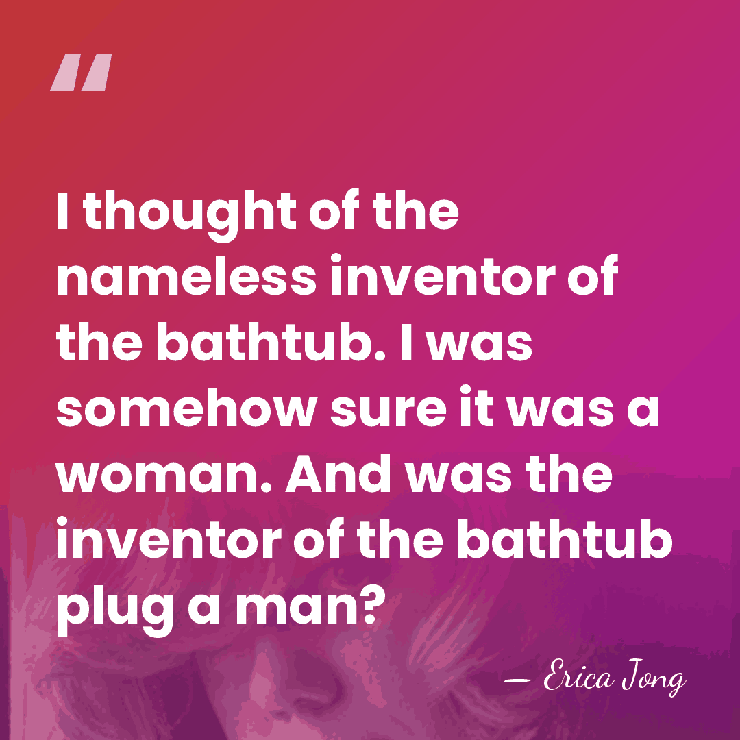 I thought of the nameless inventor of the bathtub. I was somehow&hellip; - Erica Jong
