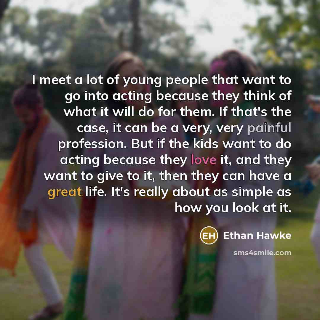 “I meet a lot of young people that want to…” quote by Ethan Hawke