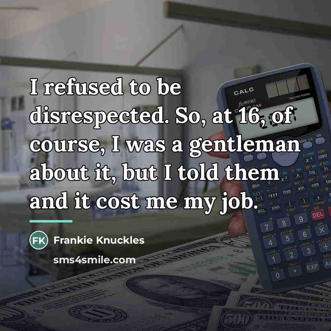 “I refused to be disrespected. So, at 16, of course,…” quote by Frankie Knuckles