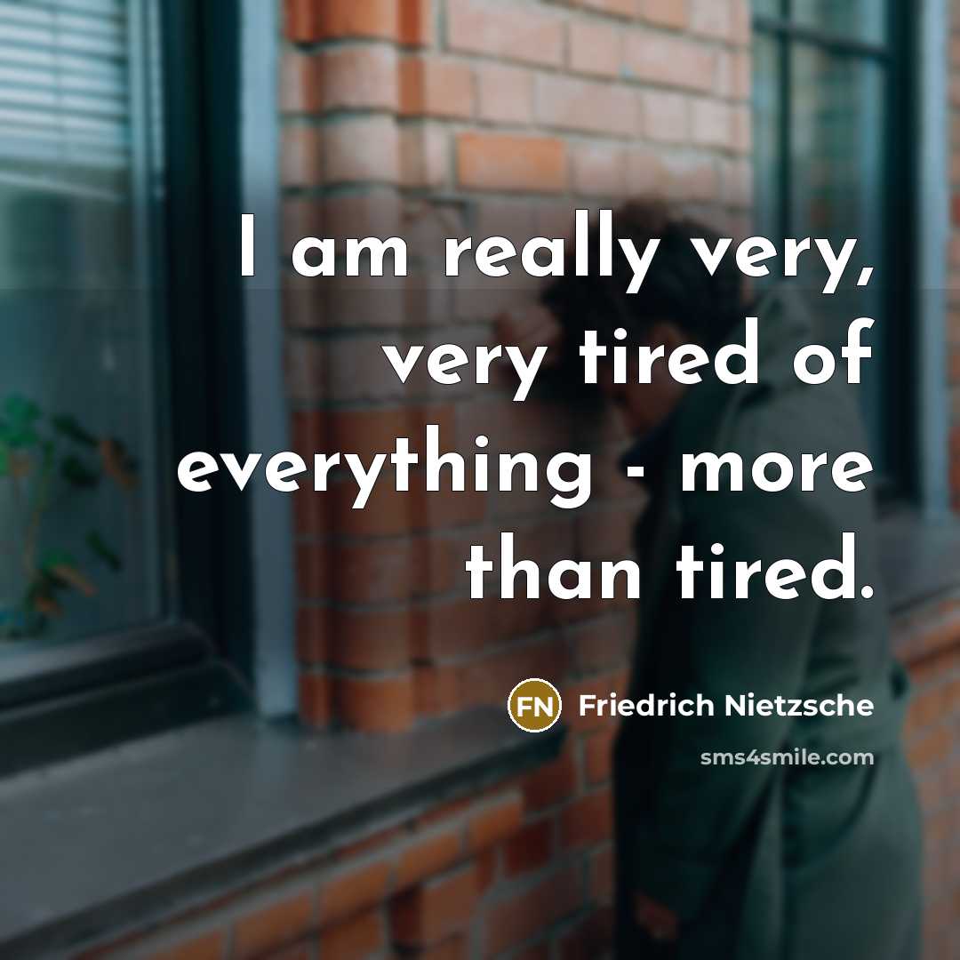“I am really very, very tired of everything - more…” quote by Friedrich Nietzsche