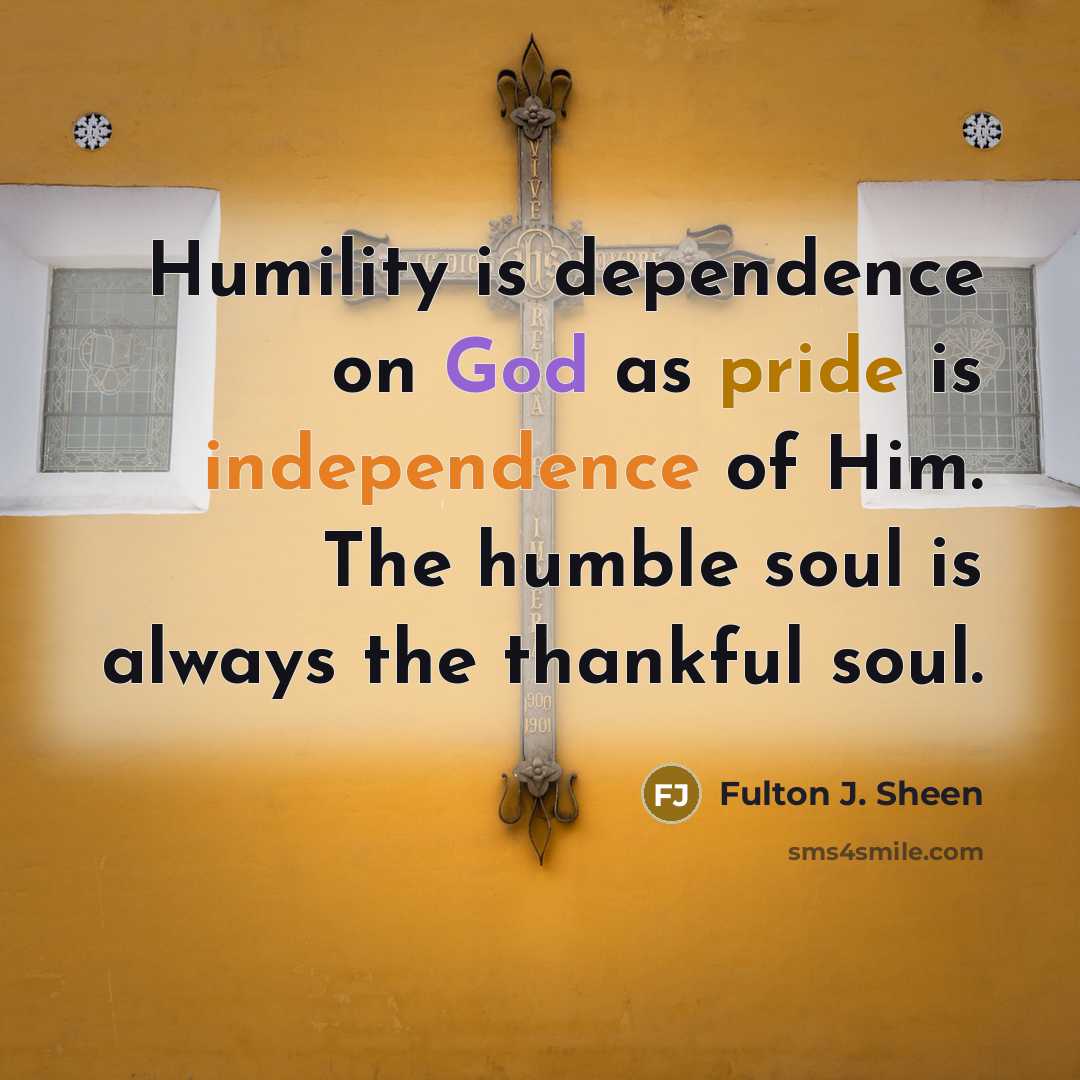 “Humility is dependence on God as pride is independence of…” quote by Fulton J. Sheen