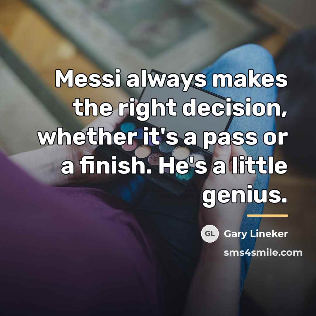 “Messi always makes the right decision, whether it's a pass…” quote by Gary Lineker