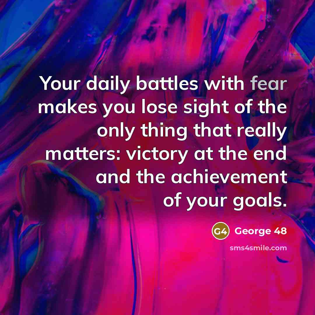 “Your daily battles with fear makes you lose sight of…” quote by George 48