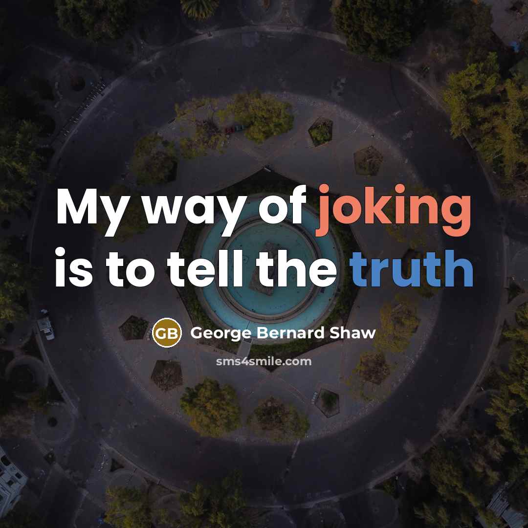 “My way of joking is to tell the truth…” quote by George Bernard Shaw