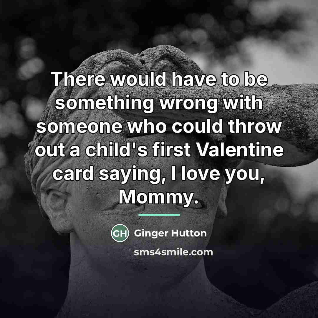 “There would have to be something wrong with someone who…” quote by Ginger Hutton