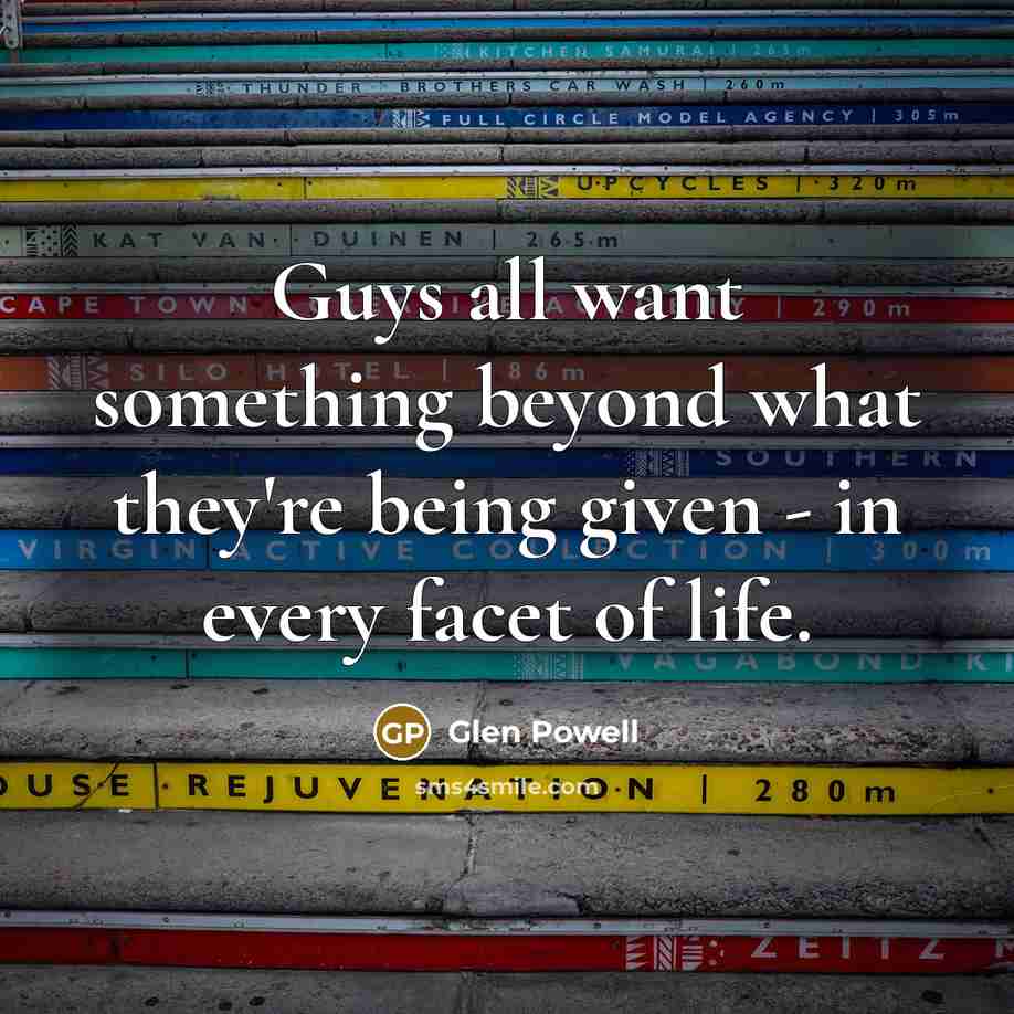 “Guys all want something beyond what they're being given -…” quote by Glen Powell