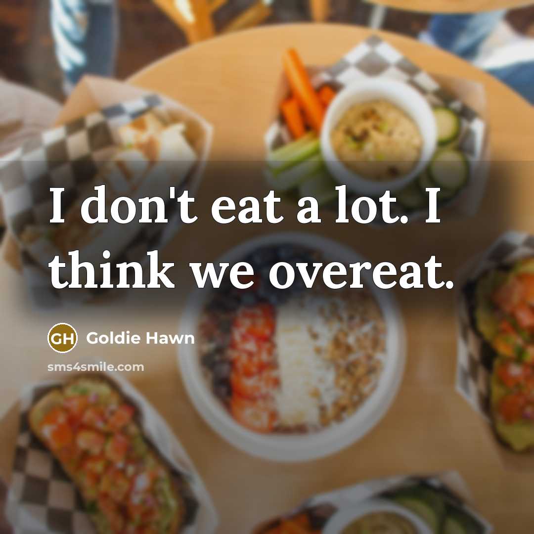“I don't eat a lot. I think we overeat.…” quote by Goldie Hawn
