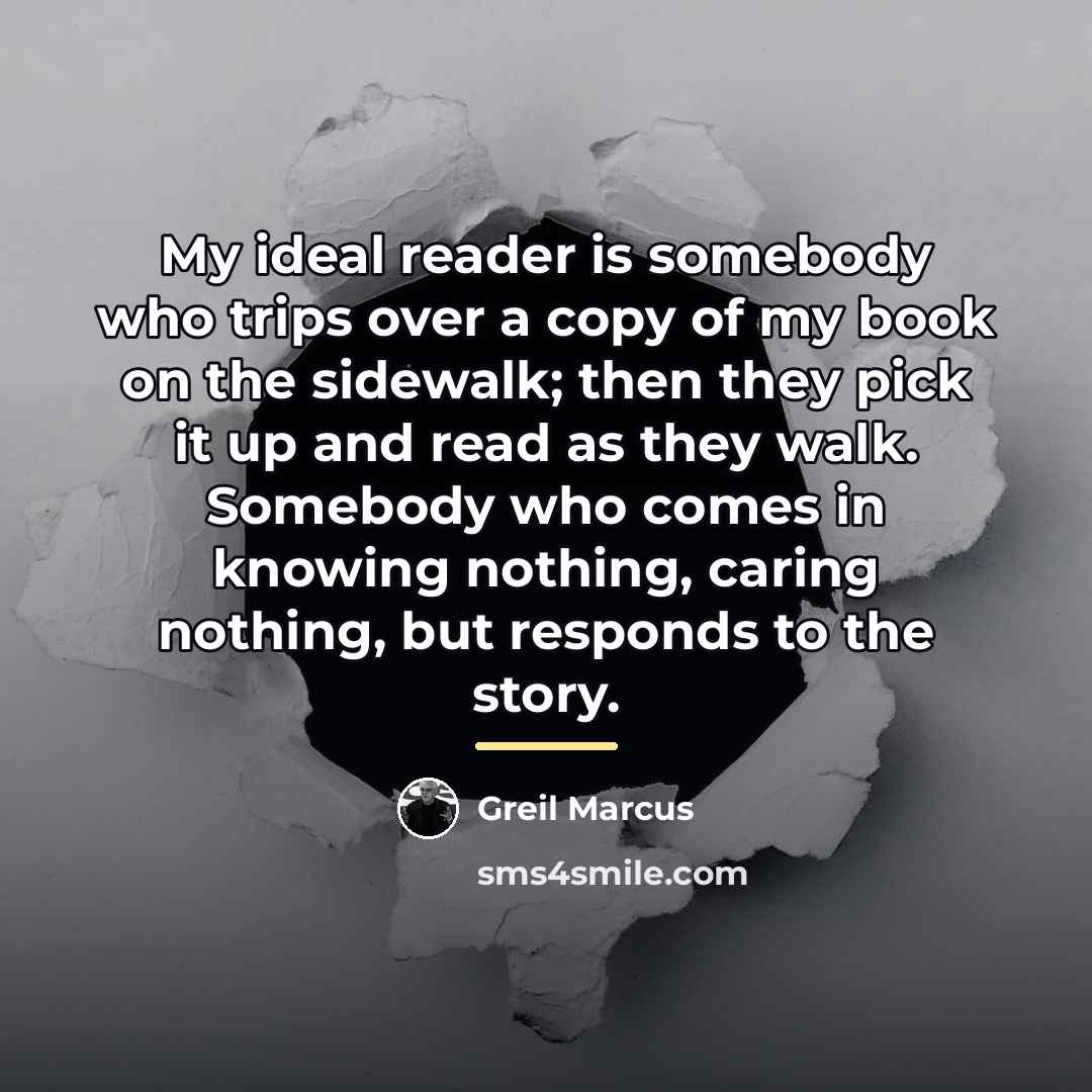 “My ideal reader is somebody who trips over a copy…” quote by Greil Marcus