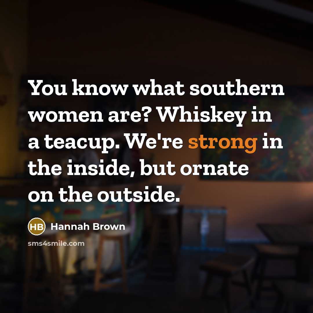 “You know what southern women are? Whiskey in a teacup.…” quote by Hannah Brown