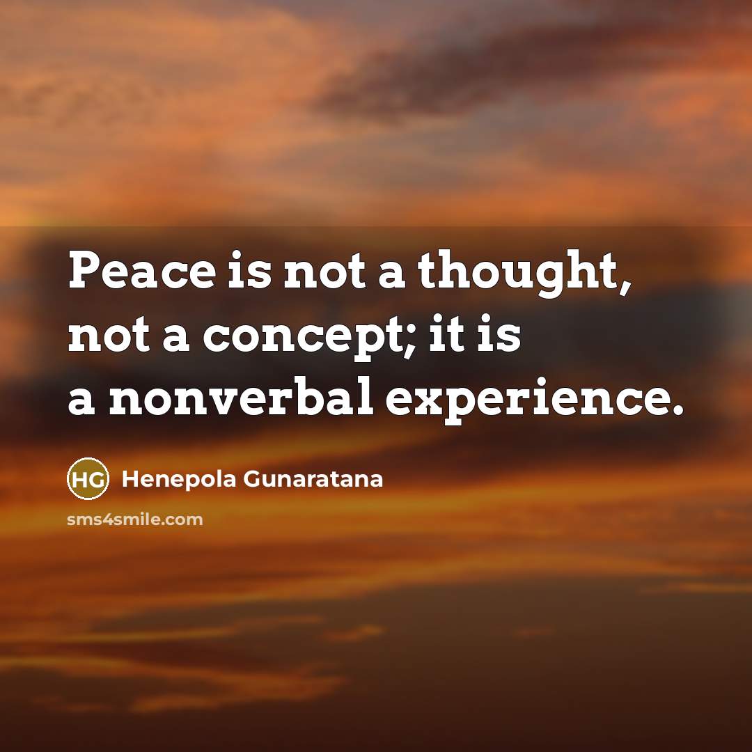 “Peace is not a thought, not a concept; it is…” quote by Henepola Gunaratana