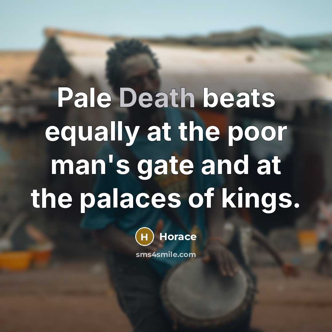 “Pale Death beats equally at the poor man's gate and…” quote by Horace