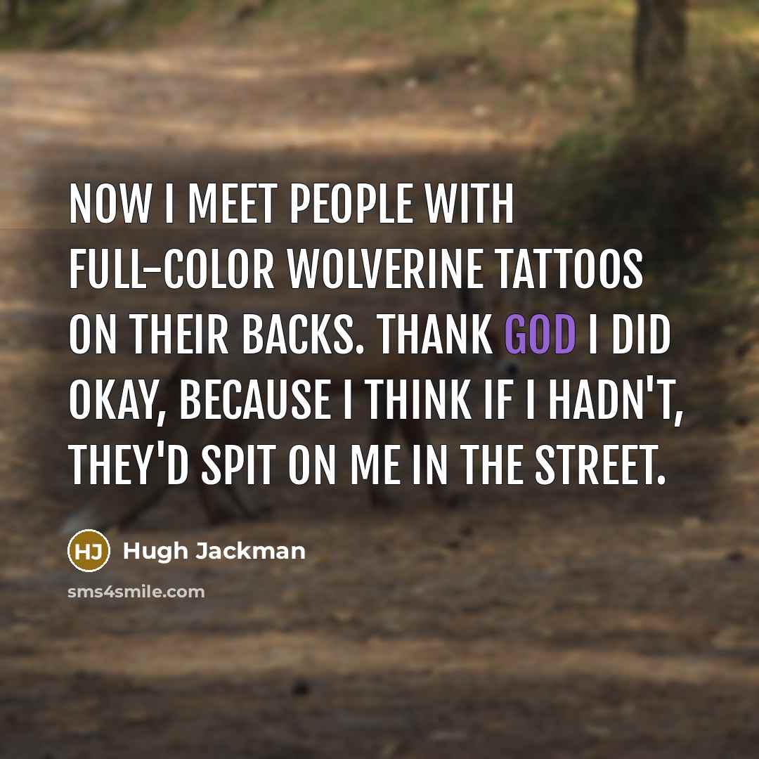 “Now I meet people with full-color Wolverine tattoos on their…” quote by Hugh Jackman