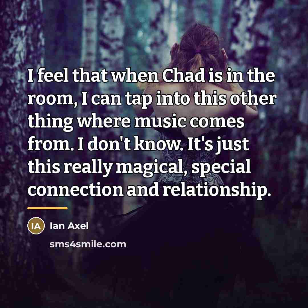 “I feel that when Chad is in the room, I…” quote by Ian Axel