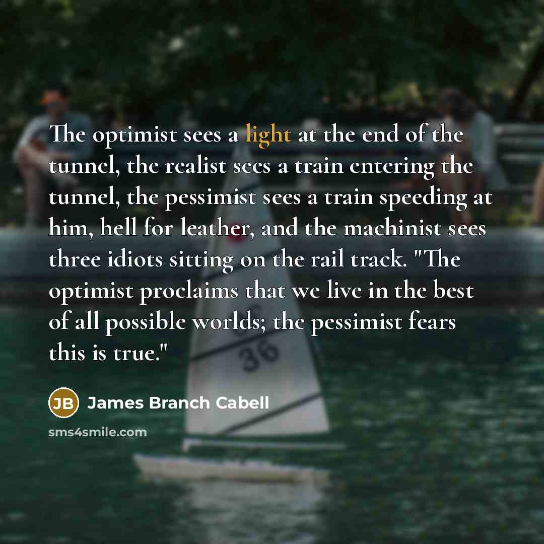 “The optimist sees a light at the end of the…” quote by James Branch Cabell