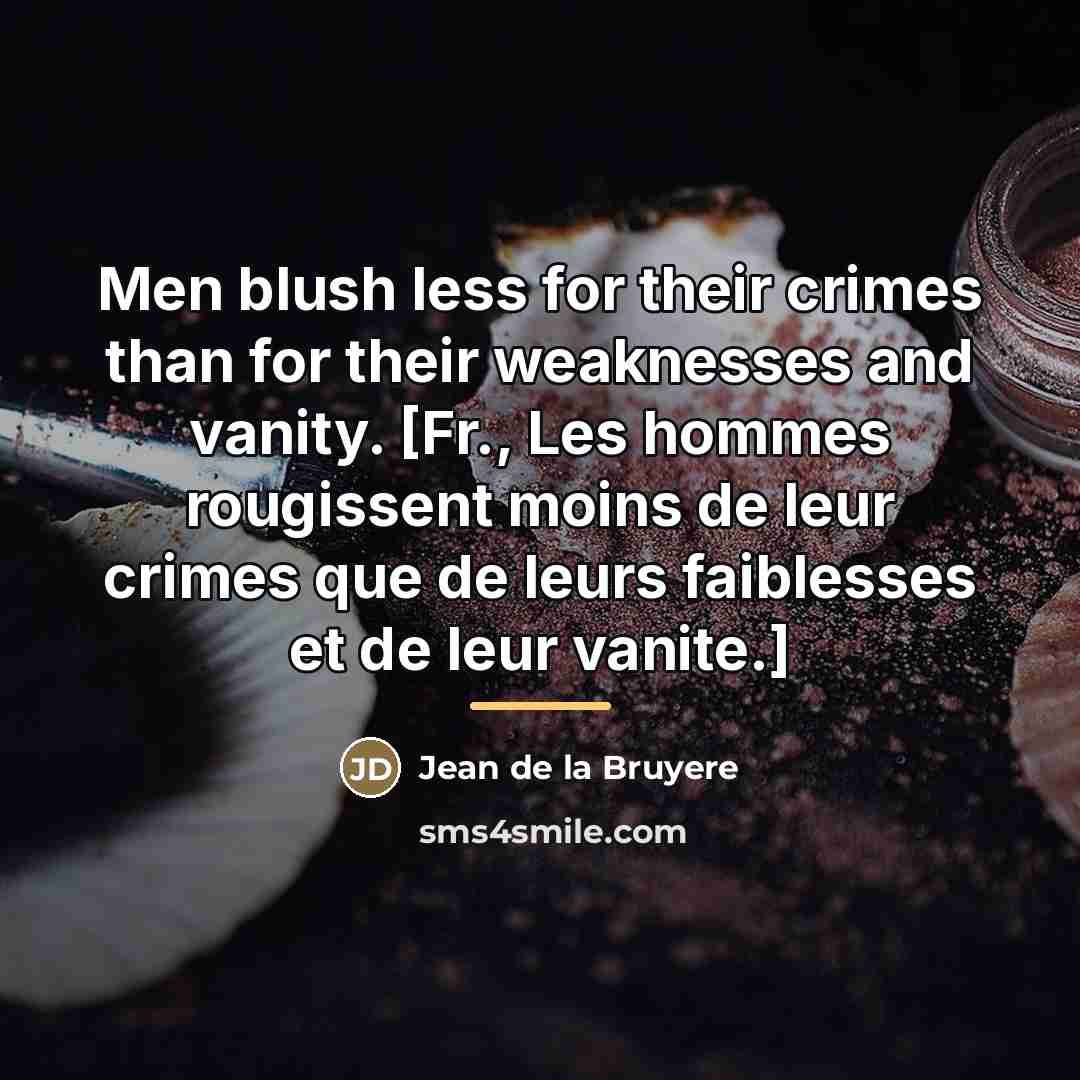“Men blush less for their crimes than for their weaknesses…” quote by Jean de la Bruyere
