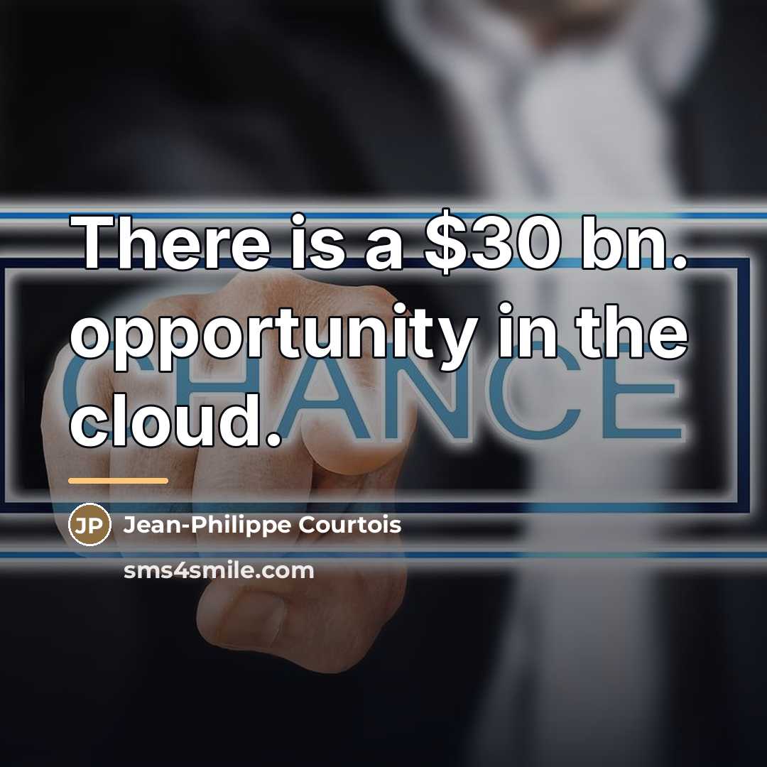 “There is a $30 bn. opportunity in the cloud.…” quote by Jean-Philippe Courtois
