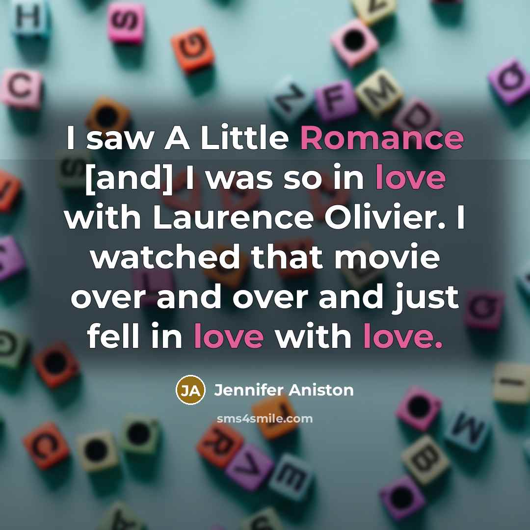 “I saw A Little Romance [and] I was so in love with Laurence Olivier. I watched that movie over and over and just fell in love with love.” quote by Jennifer Aniston