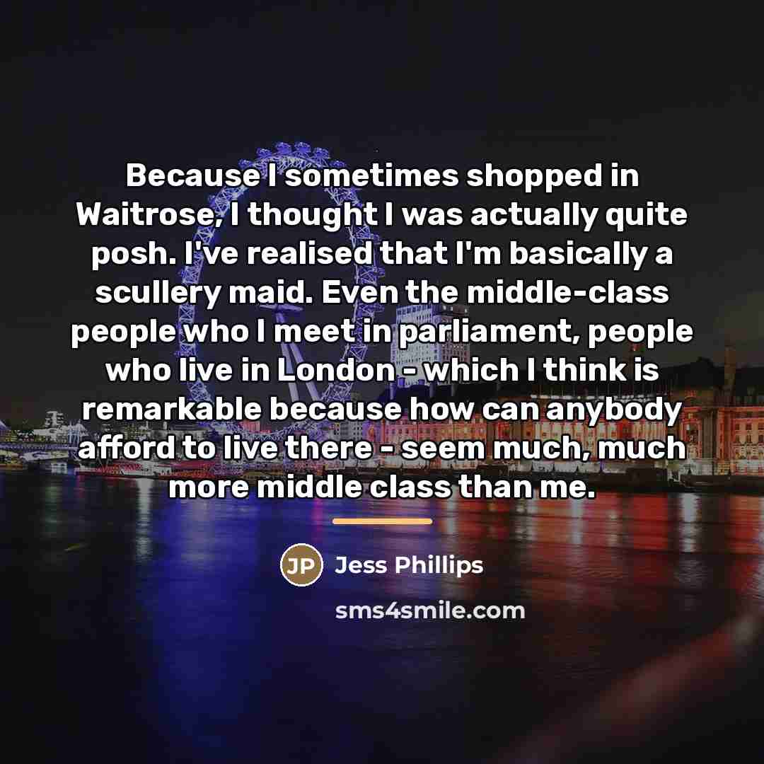 “Because I sometimes shopped in Waitrose, I thought I was…” quote by Jess Phillips