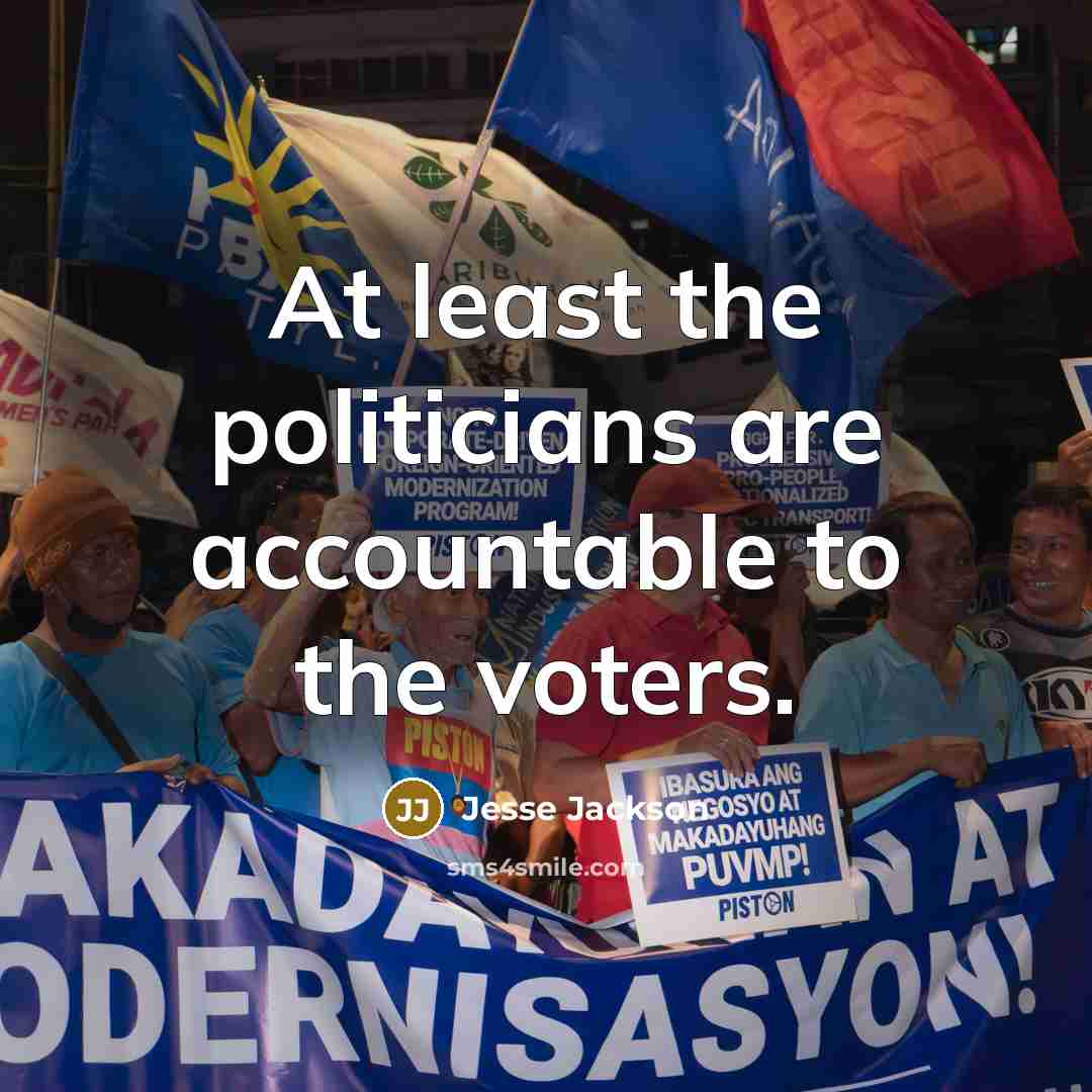 “At least the politicians are accountable to the voters.…” quote by Jesse Jackson