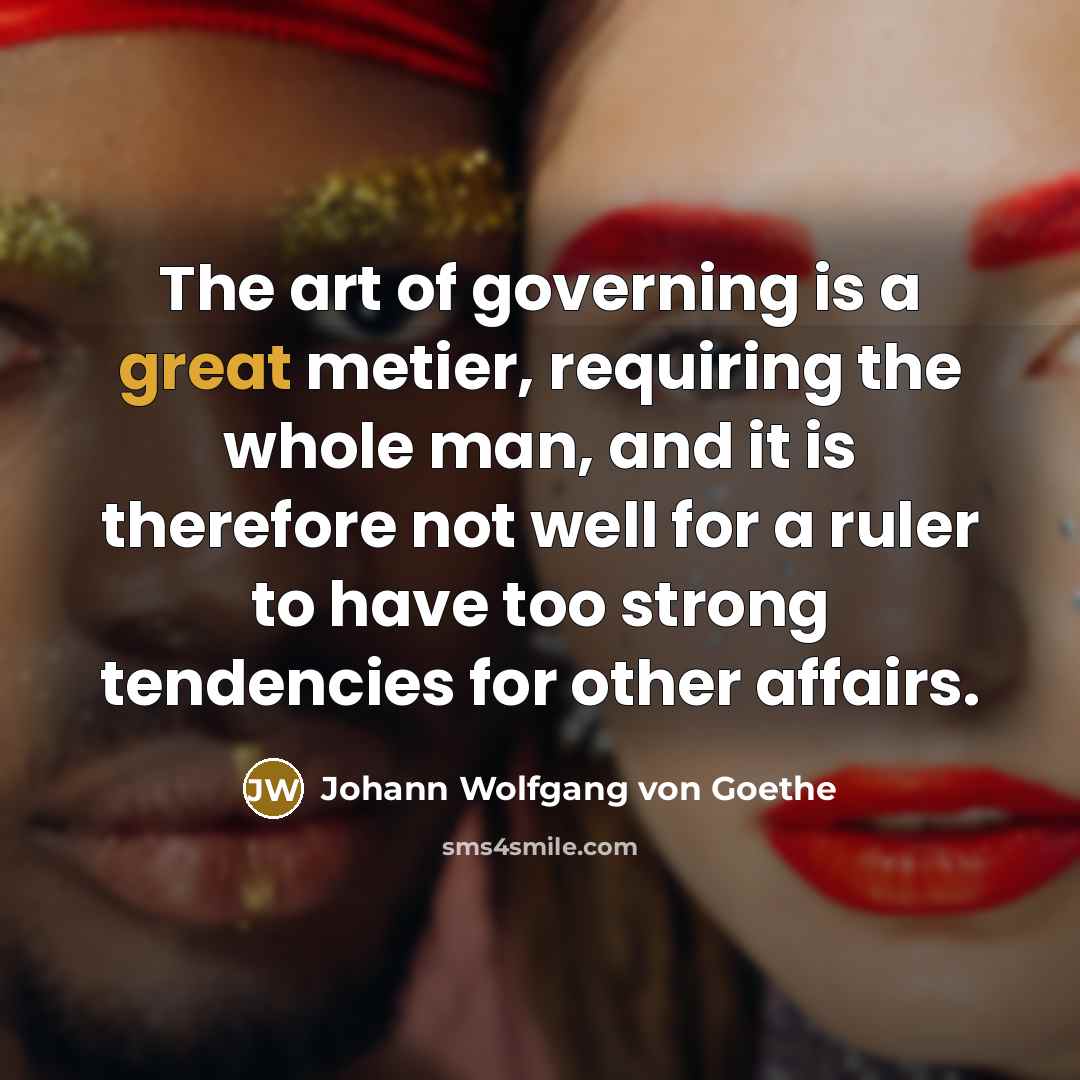 “The art of governing is a great metier, requiring the…” quote by Johann Wolfgang von Goethe