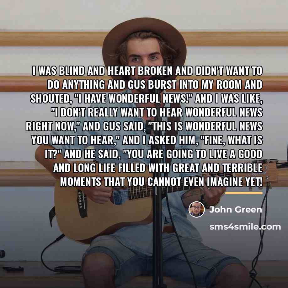 “I was blind and heart broken and didn't want to…” quote by John Green