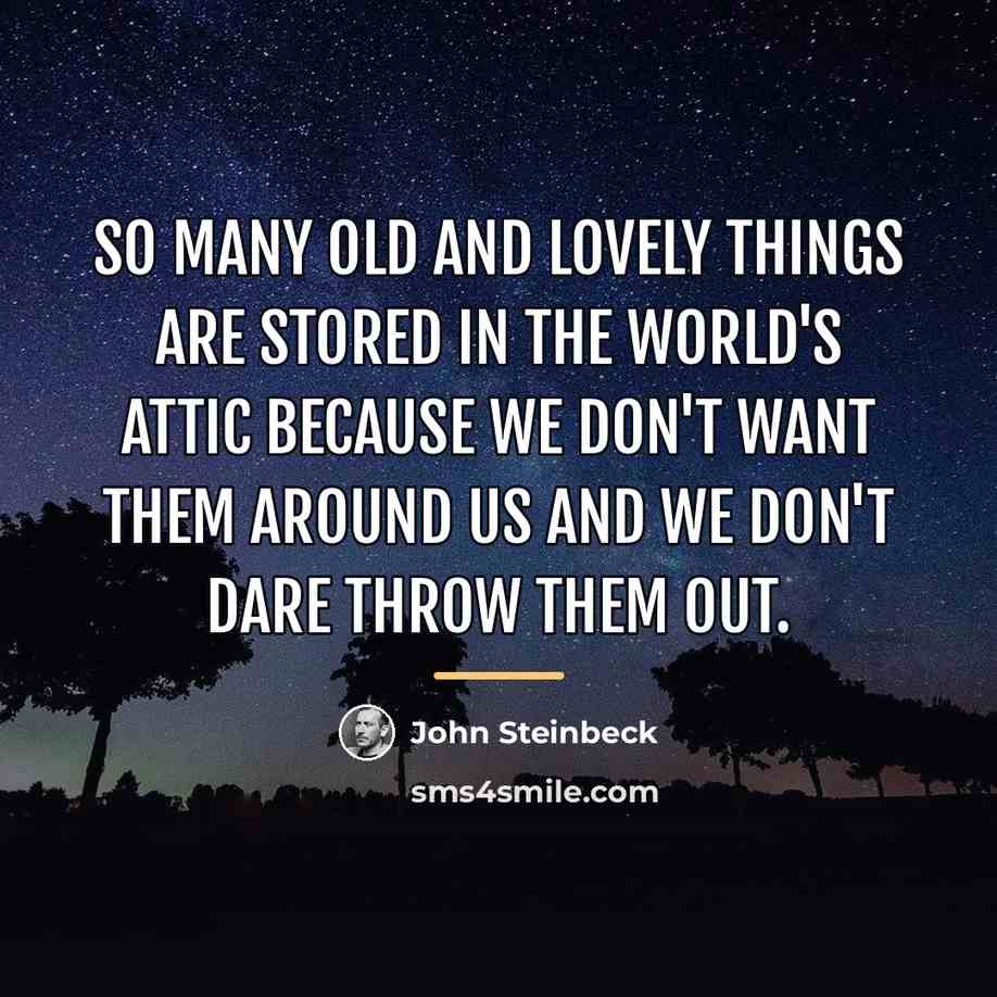 “So many old and lovely things are stored in the…” quote by John Steinbeck