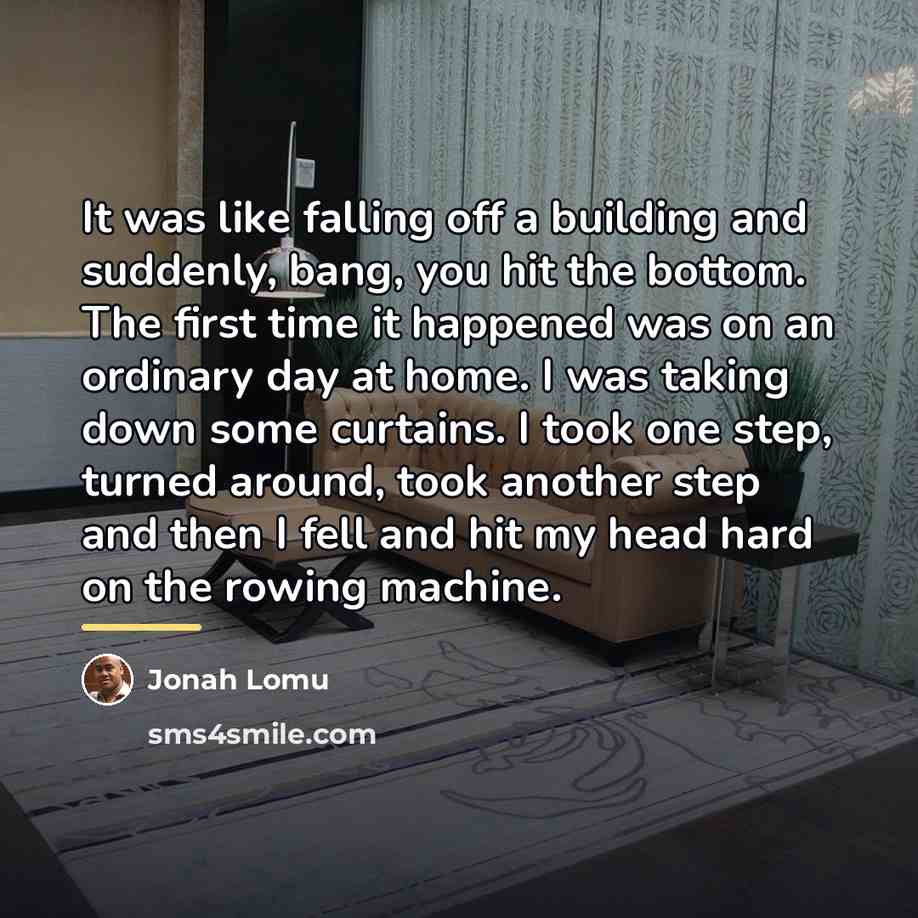 “It was like falling off a building and suddenly, bang,…” quote by Jonah Lomu