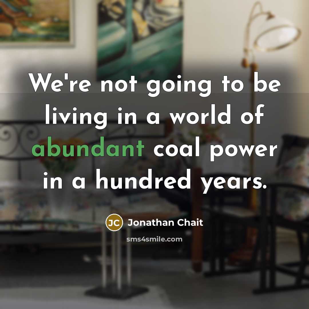 “We're not going to be living in a world of…” quote by Jonathan Chait