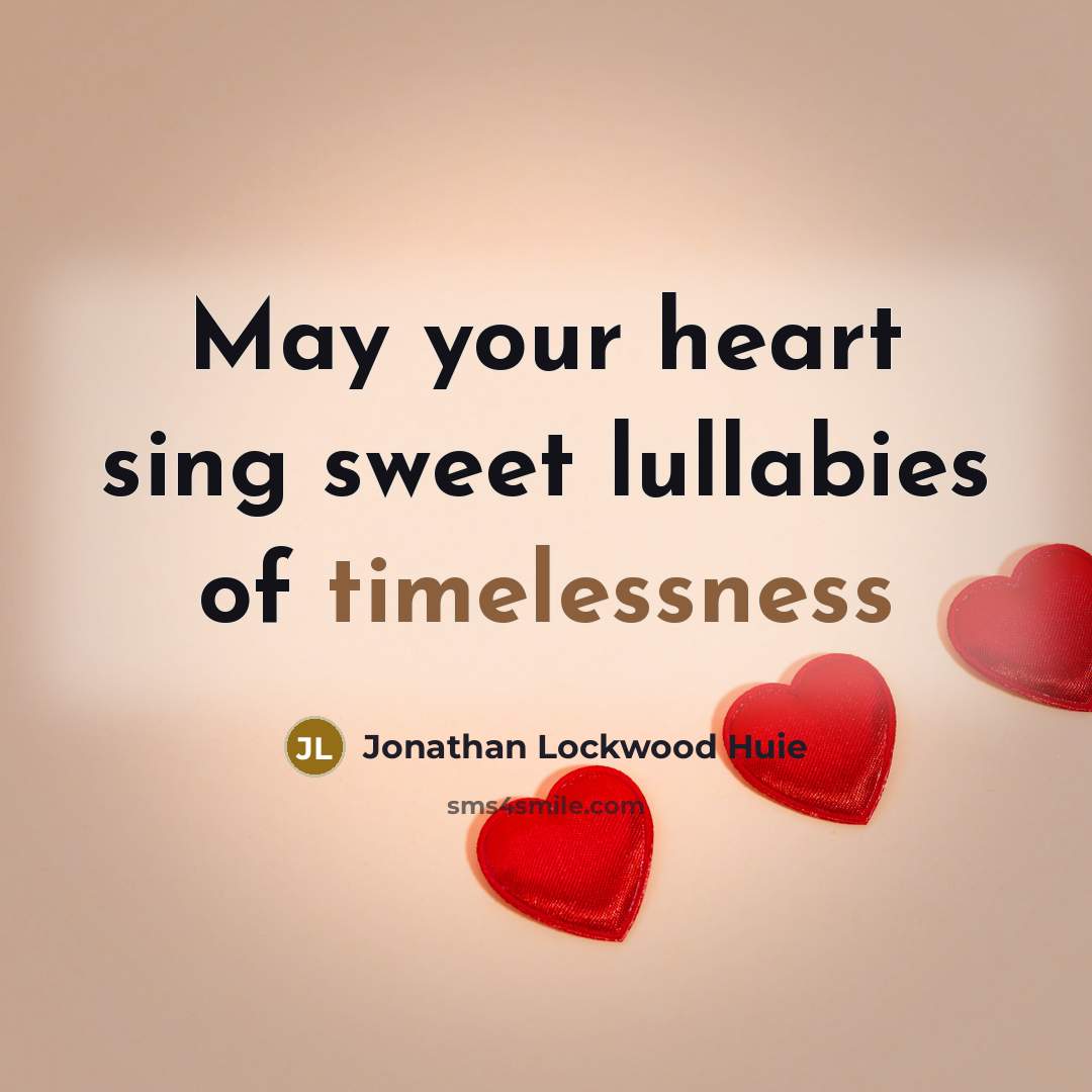 “May your heart sing sweet lullabies of timelessness…” quote by Jonathan Lockwood Huie