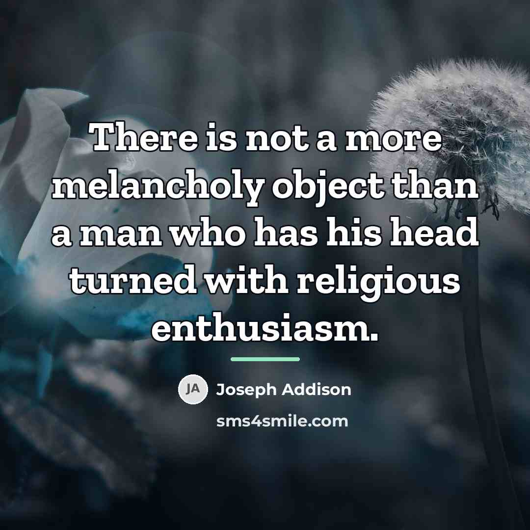 “There is not a more melancholy object than a man…” quote by Joseph Addison