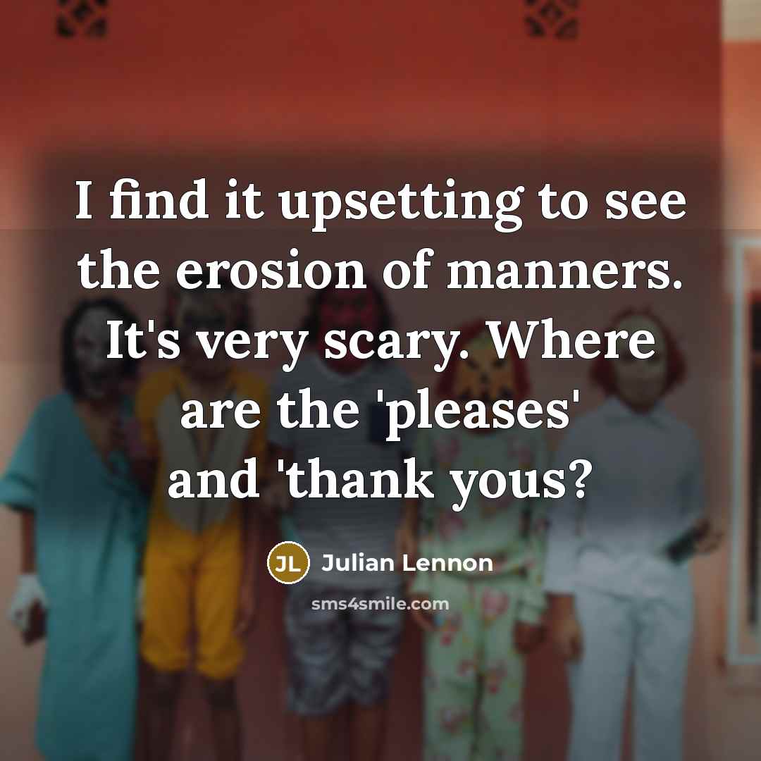 “I find it upsetting to see the erosion of manners.…” quote by Julian Lennon