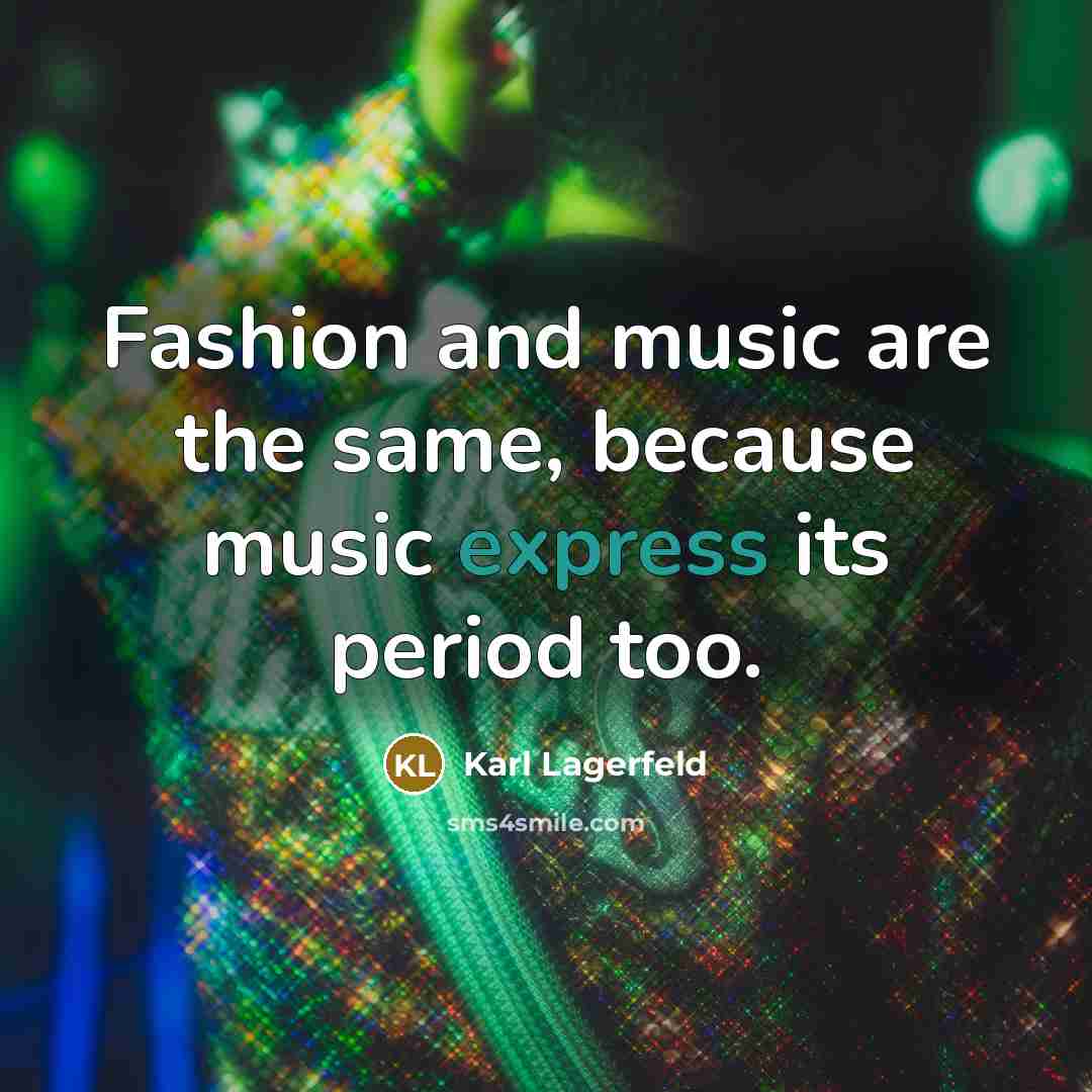 “Fashion and music are the same, because music express its…” quote by Karl Lagerfeld