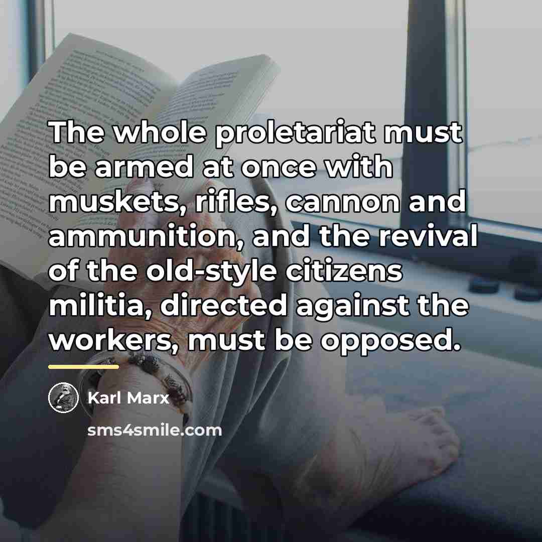 “The whole proletariat must be armed at once with muskets,…” quote by Karl Marx