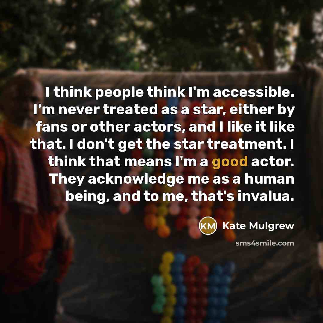“I think people think I'm accessible. I'm never treated as…” quote by Kate Mulgrew