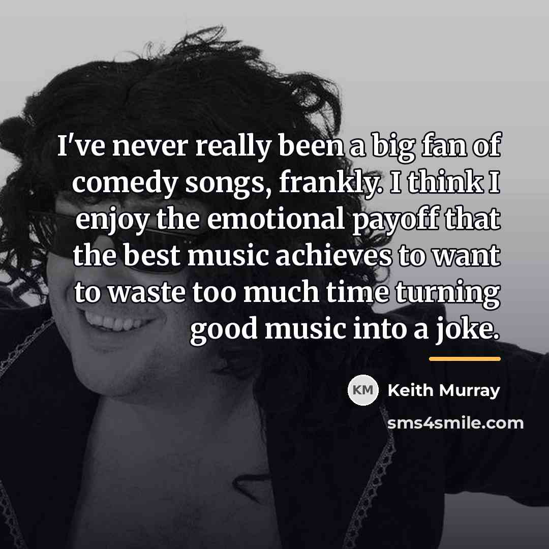 “I've never really been a big fan of comedy songs,…” quote by Keith Murray